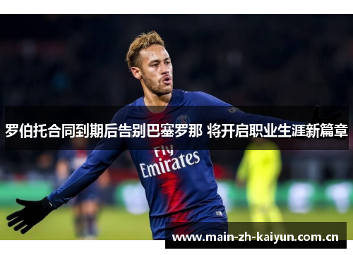 罗伯托合同到期后告别巴塞罗那 将开启职业生涯新篇章